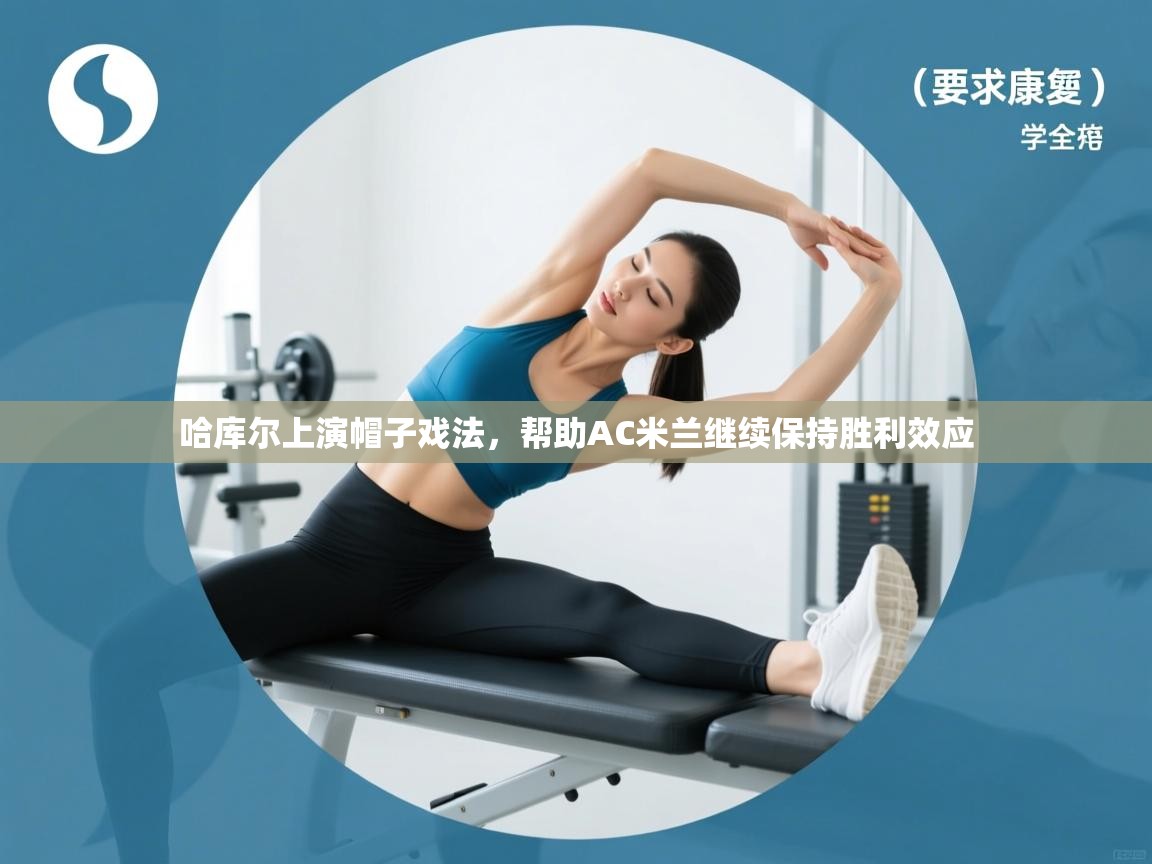 哈库尔上演帽子戏法，帮助AC米兰继续保持胜利效应