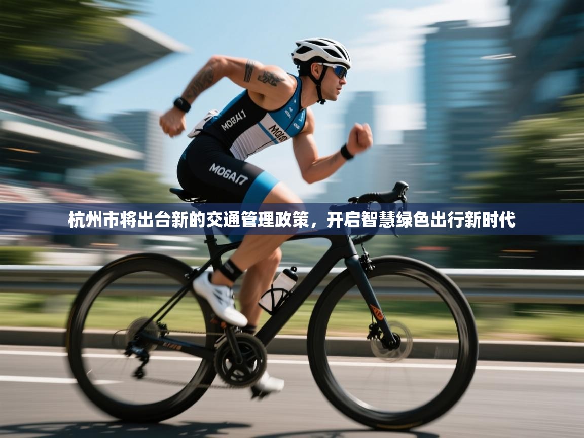 杭州市将出台新的交通管理政策，开启智慧绿色出行新时代